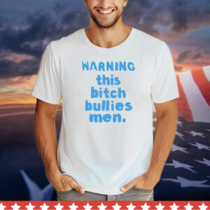 Warning this bitch bullies men T-Shirt