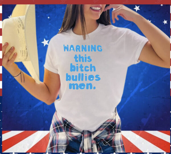 Warning this bitch bullies men T-Shirt