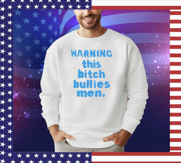 Warning this bitch bullies men T-Shirt