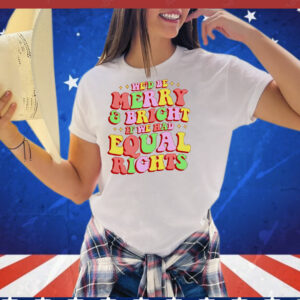 We’d be merry and bright and equal rights T-Shirt