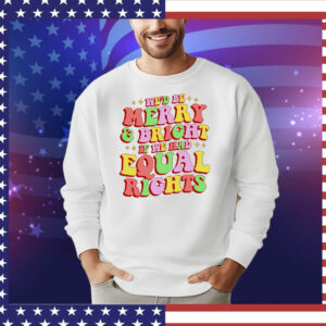 We’d be merry and bright and equal rights T-Shirt