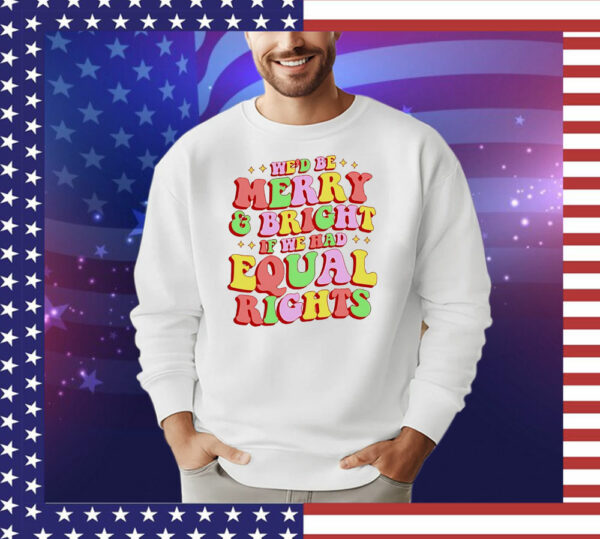 We’d be merry and bright and equal rights T-Shirt