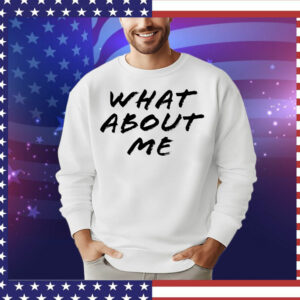 What about me T-Shirt