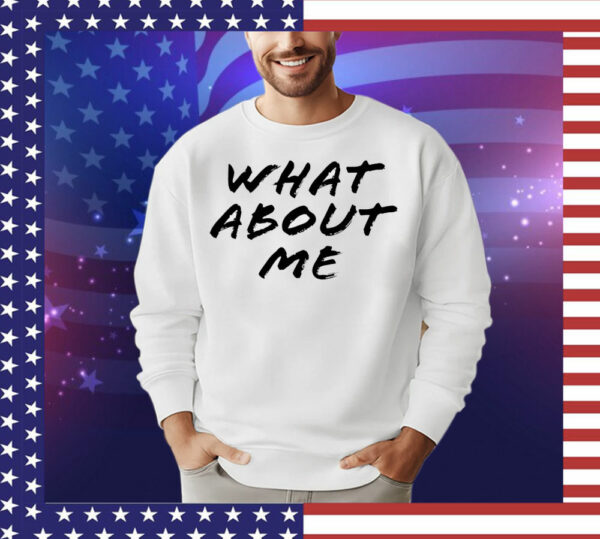 What about me T-Shirt