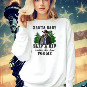 Wheeler Yellowstone santa baby slip a rip under the tree for me Shirt