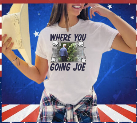 Where you going Joe Biden T-Shirt