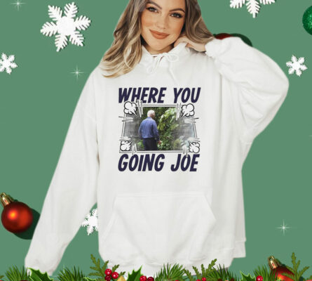 Where you going Joe Biden T-Shirt