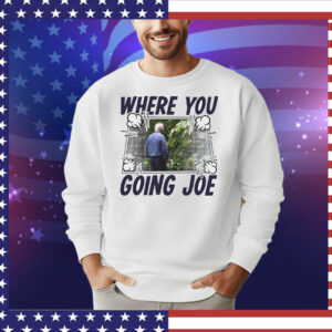 Where you going Joe Biden T-Shirt