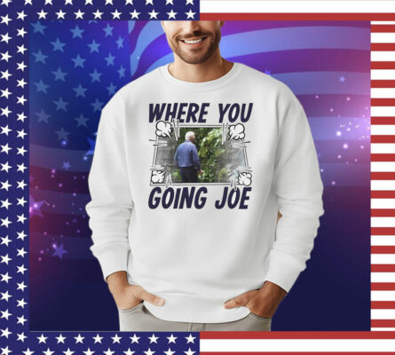 Where you going Joe Biden T-Shirt