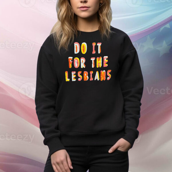 Do it for the lesbians Tee Shirt