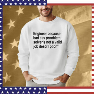 Engineer Because Bad Ass Prooblem Solveris Not A Valid Job Description Tee Shirt