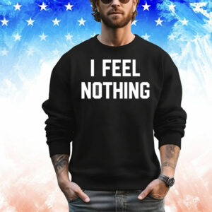 I feel nothing T-Shirt