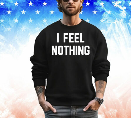 I feel nothing T-Shirt