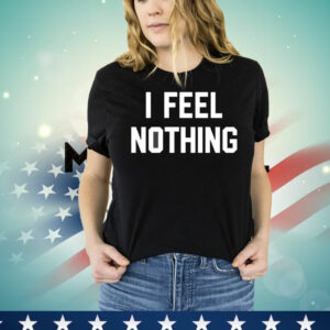 I feel nothing T-Shirt