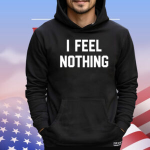 I feel nothing T-Shirt