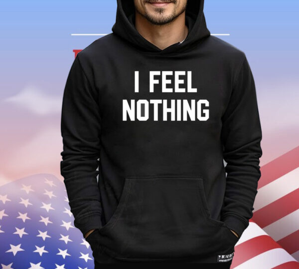 I feel nothing T-Shirt