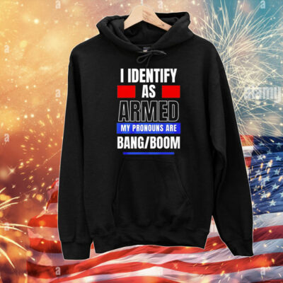 I identify as armed my pronouns are bang boom T-Shirt