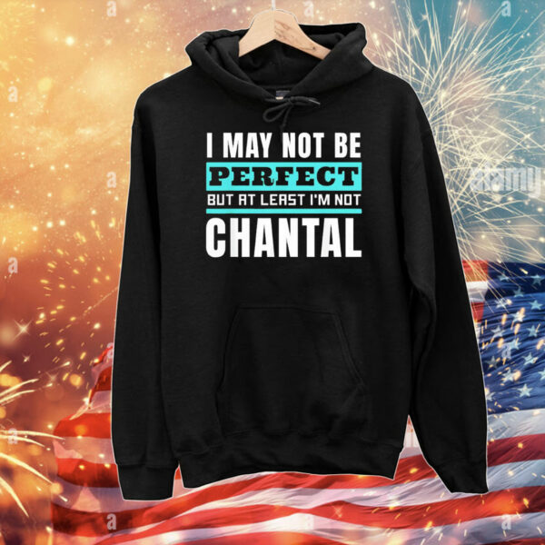 I may not be perfect but at least I’m not chantal T-Shirt