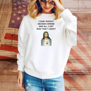 I saw Jesus’s second coming and all i got was this Tee Shirt