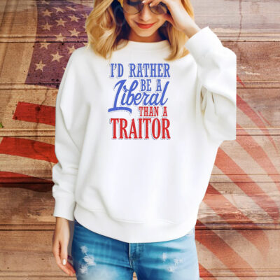 I’d rather tiberal than a traitor Tee Shirt