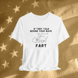 If They Talk Behind Your Back Fart T-Shirt