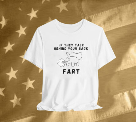 If They Talk Behind Your Back Fart T-Shirt