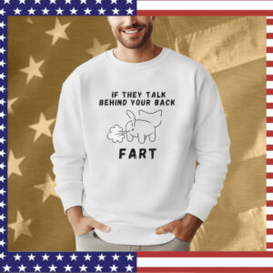 If They Talk Behind Your Back Fart T-Shirt