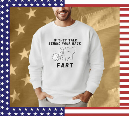 If They Talk Behind Your Back Fart T-Shirt