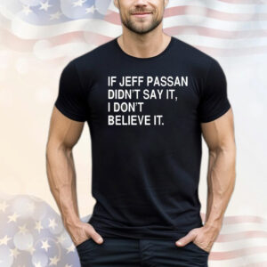 If jeff passan didn’t say it i don’t believe it T-Shirt