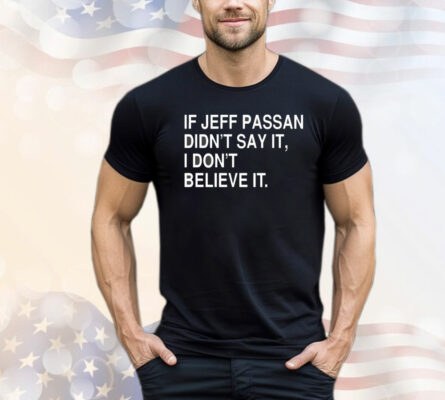 If jeff passan didn’t say it i don’t believe it T-Shirt