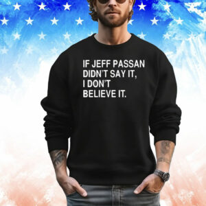 If jeff passan didn’t say it i don’t believe it T-Shirt