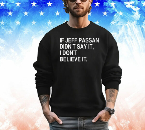 If jeff passan didn’t say it i don’t believe it T-Shirt