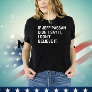 If jeff passan didn’t say it i don’t believe it T-Shirt