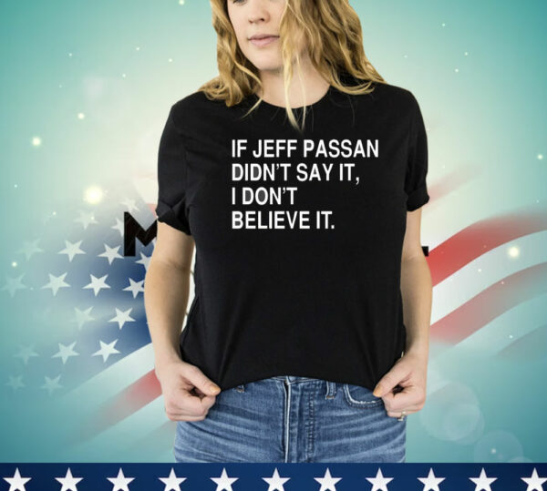 If jeff passan didn’t say it i don’t believe it T-Shirt