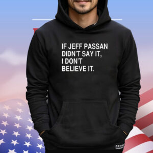 If jeff passan didn’t say it i don’t believe it T-Shirt