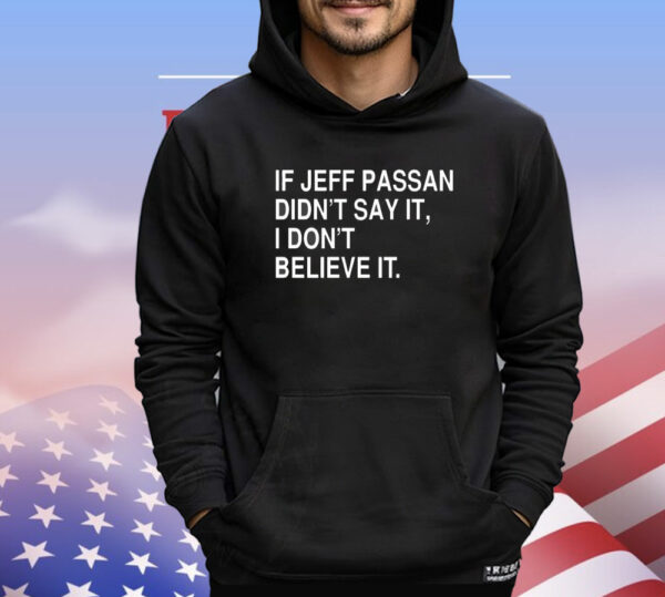 If jeff passan didn’t say it i don’t believe it T-Shirt