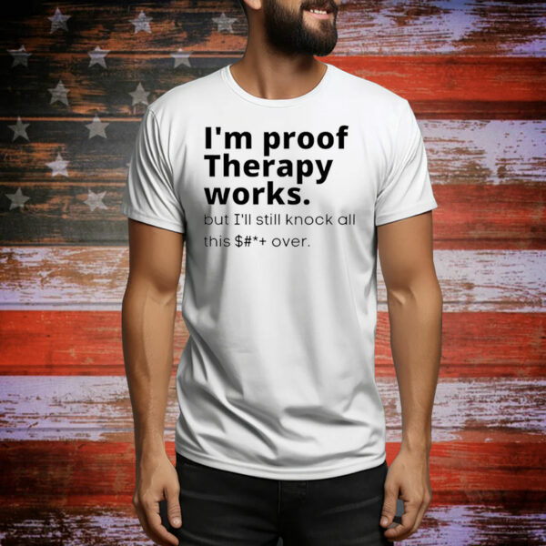 I’m proof therapy works Tee Shirt