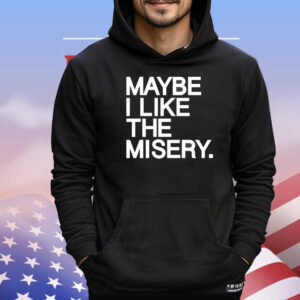 Maybe I like the misery T-Shirt