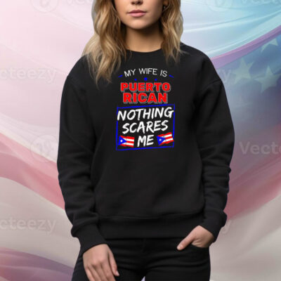 My wife is Puerto Rican nothing scares me Tee Shirt