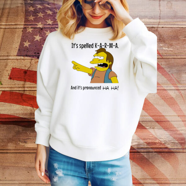 Nelson Muntz Simpsons it’s spelled K A R M A and it’s pronounced ha ha Tee Shirt