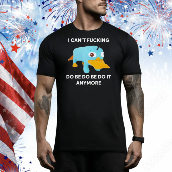 Perry the Platypus I can’t fucking do be do be do it anymore Tee Shirt