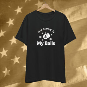 Stop Staring At My Balls Christmas T-Shirt