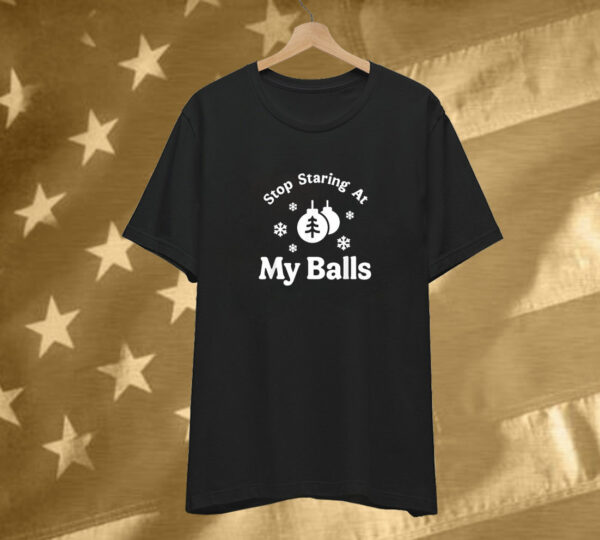 Stop Staring At My Balls Christmas T-Shirt