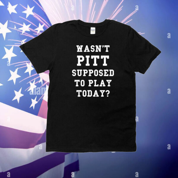 Wasn’t pitt supposed to play today Tee Shirt