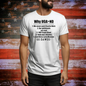 Why Uga Nd We Never Paid Charlie Weis Go Dawgs Tee Shirt