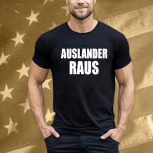 Auslander Raus: The Ultimate Statement T-Shirt