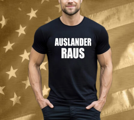 Auslander Raus: The Ultimate Statement T-Shirt