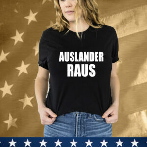 Auslander Raus: The Ultimate Statement T-Shirt