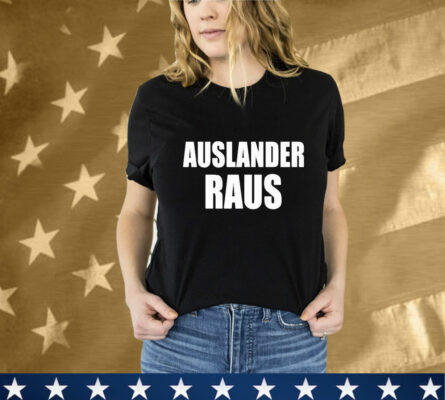 Auslander Raus: The Ultimate Statement T-Shirt