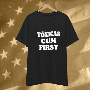 Chicos Toxicos Toxicas Cum First Tee Shirt